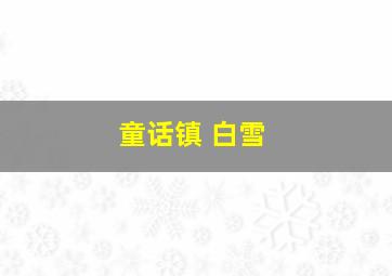 童话镇 白雪